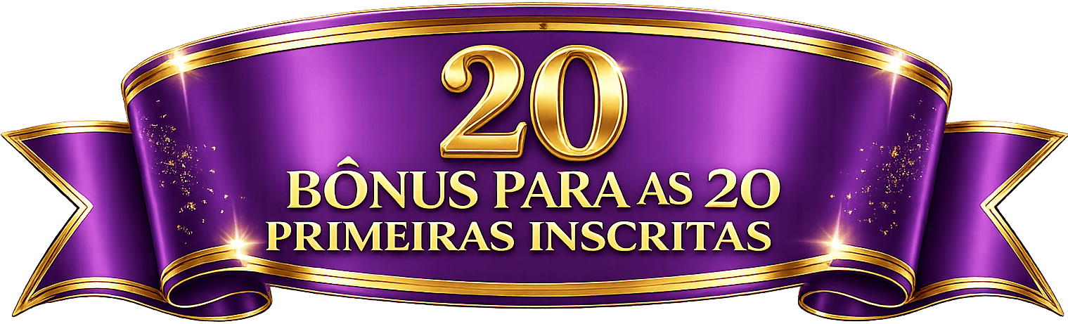 Bônus 20 Primeiras Inscritas