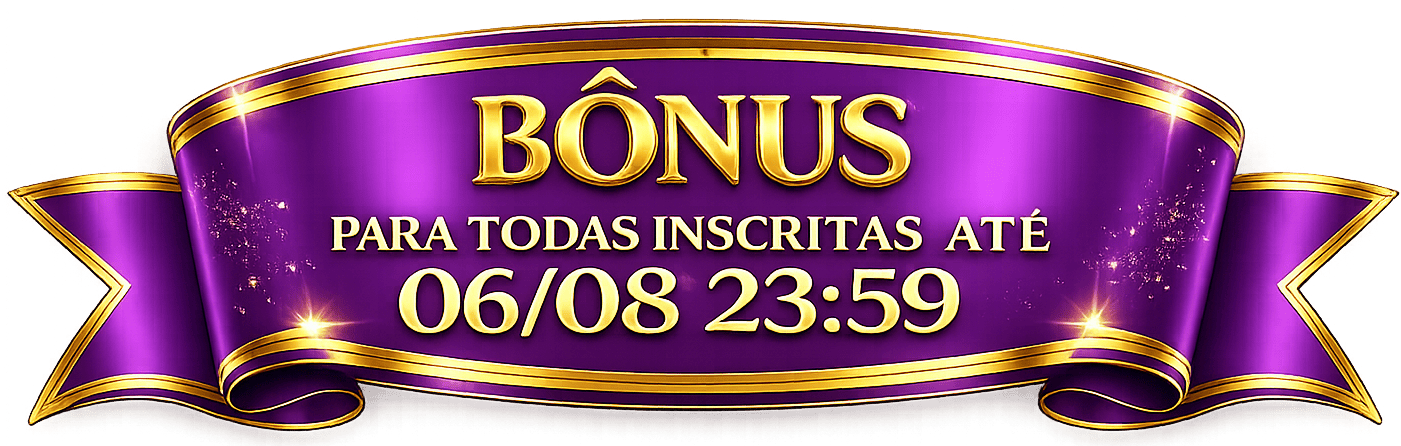 Bônus para todas as inscritas até 06/08